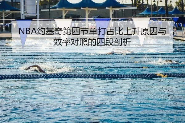 NBA约基奇第四节单打占比上升原因与效率对照的四段剖析